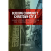 Building Community, Chinatown Style: A Half Century of Leadership in San Francisco Chinatown - Paperback