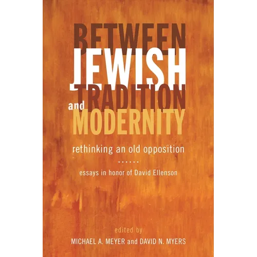 Between Jewish Tradition and Modernity: Rethinking an Old Opposition: Essays in Honor of David Ellenson - Hardcover