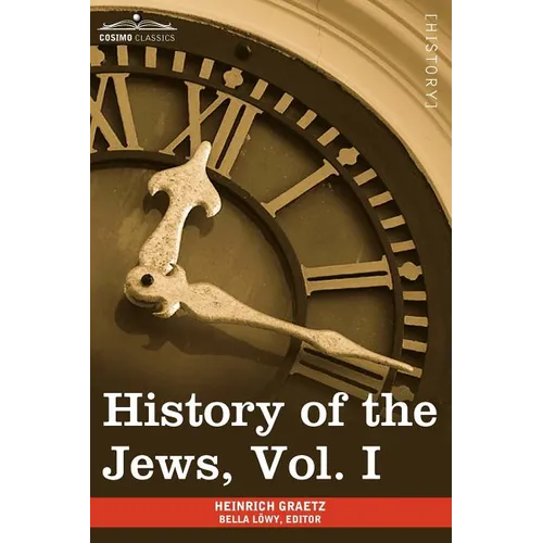 History of the Jews, Vol. I (in Six Volumes): From the Earliest Period to the Death of Simon the Maccabee (135 B.C.E) - Paperback
