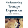 Understanding Teenage Depression: A Guide to Diagnosis, Treatment, and Management - Paperback