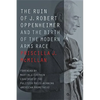 The Ruin of J. Robert Oppenheimer: And the Birth of the Modern Arms Race - Paperback