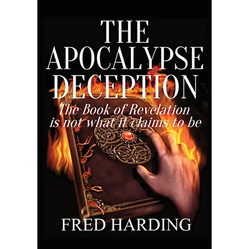 The Apocalypse Deception: The Book of Revelation is not what it claims to be - Paperback