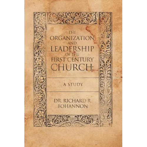 The Organization and Leadership of the First Century Church: A Study - Paperback