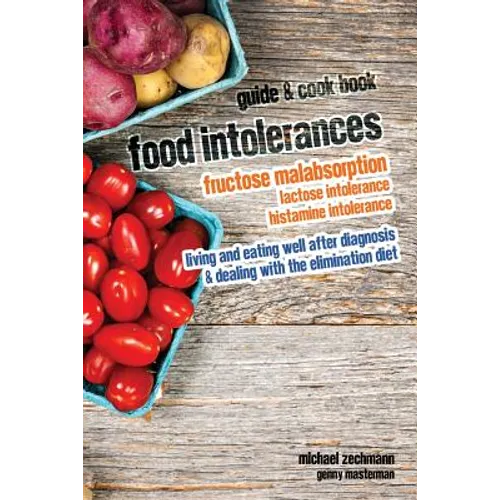Food Intolerances: Fructose Malabsorption, Lactose and Histamine Intolerance: living and eating well after diagnosis & dealing with the elimination di - Paperback