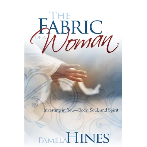 Fabric of a Woman: Investing in You--Body, Soul, and Spirit - Paperback