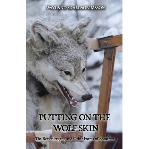 Putting on the Wolf Skin: The Berserkergang and Other Forms of Somafera - Paperback