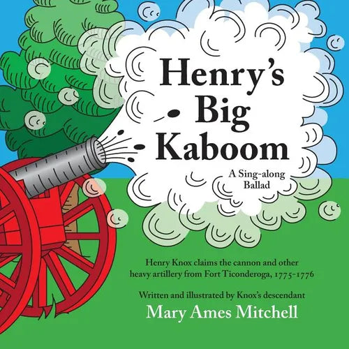 Henry's Big Kaboom: Henry Knox claims the artillery from Fort Ticonderoga, 1775-1776. A Ballad - Paperback