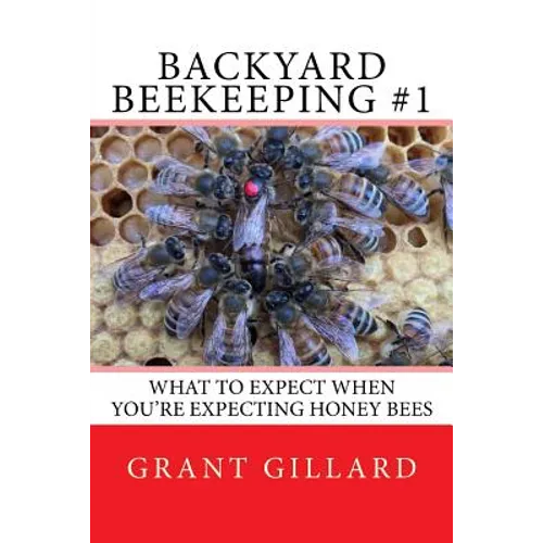 Backyard Beekeeping #1: What to Expect When You're Expecting Honey Bees - Paperback
