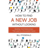 How To Find A New Job Without Looking: Building Vital Relationships That Lead To A Successful Career - Paperback