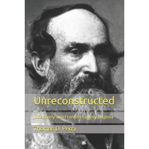 Unreconstructed: Jubal Early and Franklin County Virginia - Paperback