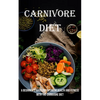Carnivore Diet: A Beginner's Guide for Optimum Health and Fitness With the Carnivore Diet - Paperback
