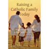 Raising a Catholic Family Today: Building a Domestic Church A Handbook for Parents - Paperback