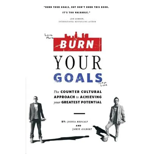 Burn Your Goals: The Counter Cultural Approach to Achieving Your Greatest Potential - Paperback
