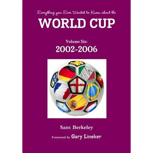 Everything you Ever Wanted to Know about the World Cup Volume Six: 2002-2006 - Paperback