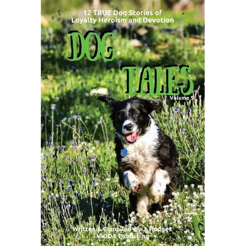 Dog Tales: 12 TRUE Dog Stories of Loyalty, Heroism and Devotion - Paperback