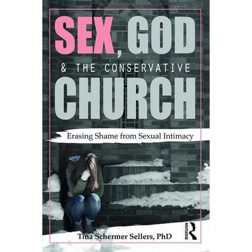Sex, God, and the Conservative Church: Erasing Shame from Sexual Intimacy - Paperback
