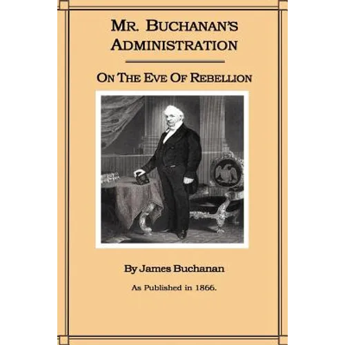 Mr. Buchanan's Administration on the Eve of the Rebellion - Paperback