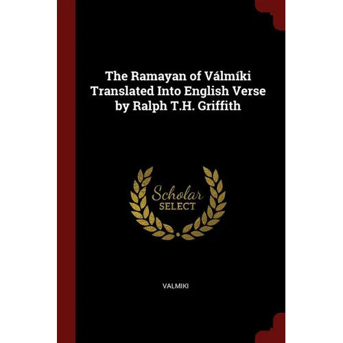 The Ramayan of Válmíki Translated Into English Verse by Ralph T.H. Griffith - Paperback