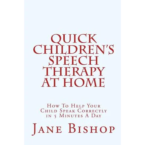 Quick Children's Speech Therapy At Home: How To Help Your Child Speak Correctly in 5 Minutes A Day - Paperback