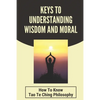 Keys To Understanding Wisdom And Moral: How To Know Tao Te Ching Philosophy: Virtue Is Wisdom Socrates - Paperback