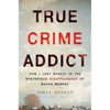 True Crime Addict: How I Lost Myself in the Mysterious Disappearance of Maura Murray - Hardcover