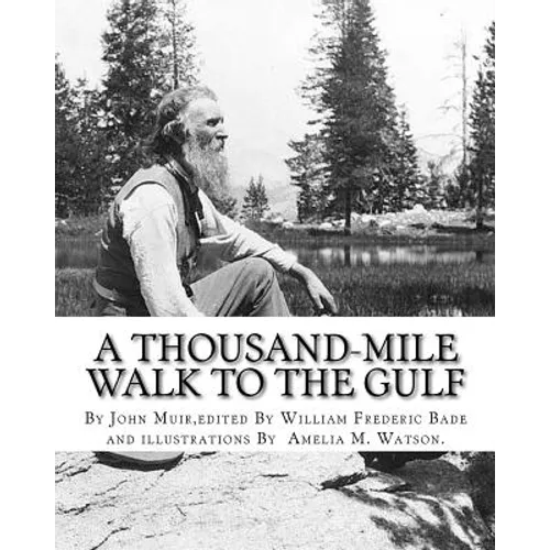 A thousand-mile walk to the Gulf, By John Muir, edited By William Frederic Bade: (January 22, 1871 ? March 4, 1936), and illustrated By Miss Amelia M. - Paperback
