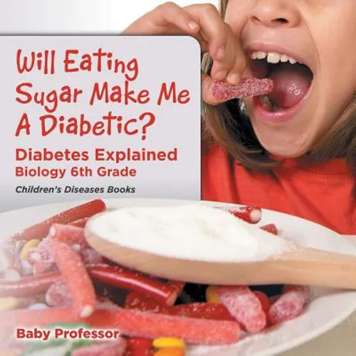 Will Eating Sugar Make Me A Diabetic? Diabetes Explained - Biology 6th Grade Children's Diseases Books - Paperback