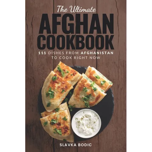 The Ultimate Afghan Cookbook: 111 Dishes From Afghanistan To Cook Right Now - Paperback