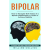 Bipolar: How to Navigate Both Sides of a Bipolar Relationship in Order to Achieve Stability (The Complete Family Guide on Understanding Bipolar Disord - Paperback