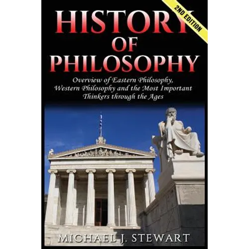 History of Philosophy: Overview of: Eastern Philosophy, Western Philosophy, and the Most Important Thinkers Through the Ages - Paperback