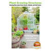 Plant Growing Structures - Knowing More about Green Houses, Hotbeds, and Cold Frames - Paperback