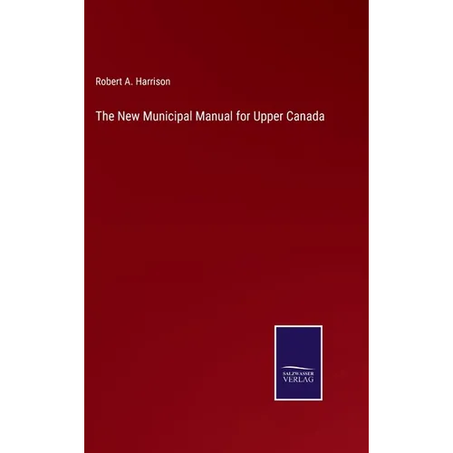 The New Municipal Manual for Upper Canada - Hardcover