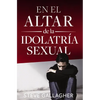 En el altar de la idolatr��a sexual = At the Altar of Sexual Idolatry = At the Altar of Sexual Idolatry - Paperback
