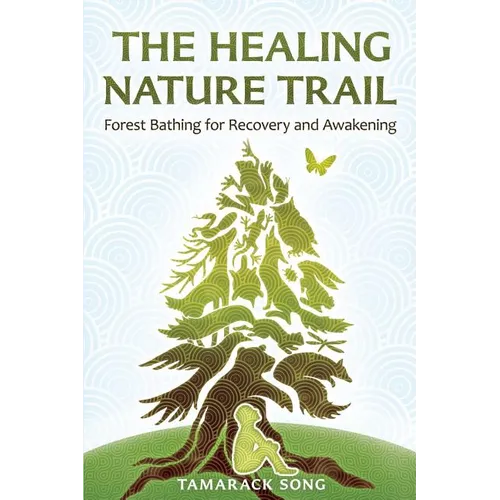 The Healing Nature Trail: Forest Bathing for Recovery and Awakening - Paperback