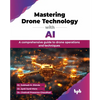 Mastering Drone Technology with AI: A comprehensive guide to drone operations and techniques (English Edition) - Paperback