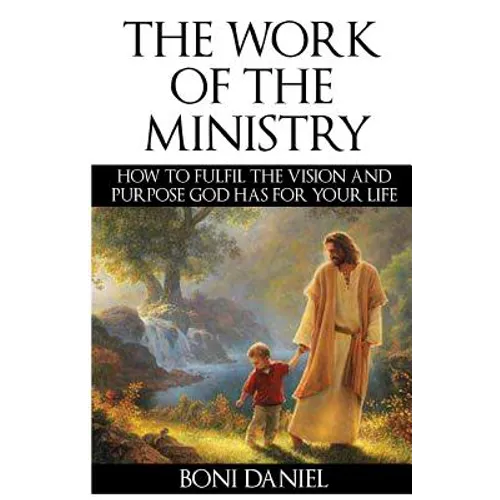 The Work of the Ministry: How to fulfil the Vision and Purpose God has for Your Life - Paperback