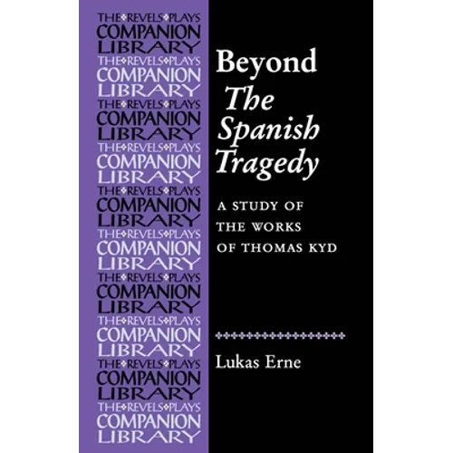 Beyond the Spanish Tragedy: A Study of the Works of Thomas Kyd - Paperback