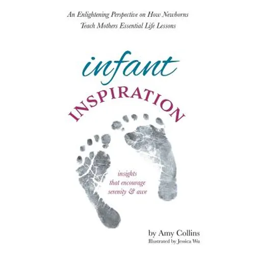 Infant Inspiration: An Enlightening Perspective on How Newborns Teach Mothers Essential Life Lessons - Paperback