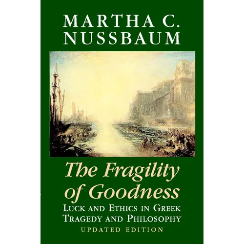 The Fragility of Goodness: Luck and Ethics in Greek Tragedy and Philosophy - Paperback