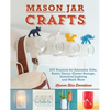Mason Jar Crafts: DIY Projects for Adorable and Rustic Decor, Clever Storage, Inventive Lighting and Much More - Paperback