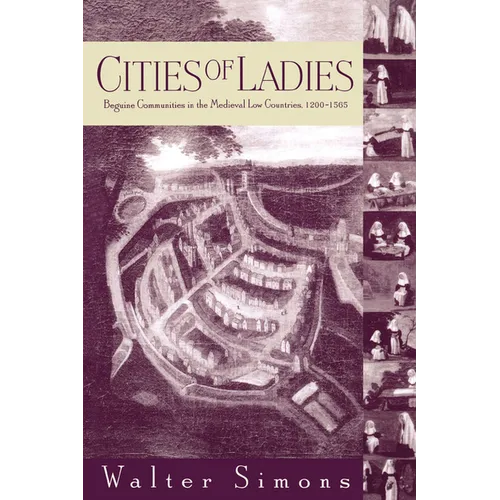 Cities of Ladies: Beguine Communities in the Medieval Low Countries, 12-1565 - Paperback