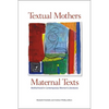 Textual Mothers/Maternal Texts: Motherhood in Contemporary Women's Literatures - Paperback