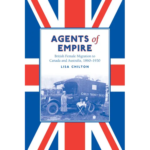 Agents of Empire: British Female Migration to Canada and Australia, 1860-1930 - Paperback