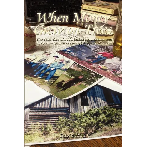 When Money Grew on Trees: The True Tale of a Marijuana Moonshiner and the Outlaw Sheriff of Madison County, Arkansas - Paperback