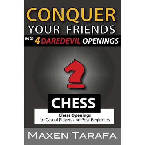 Chess: Conquer your Friends with 4 Daredevil Openings: Chess Openings for Casual Players and Post-Beginners - Paperback