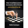 How to Be Ridiculously Successful with Women for the Rest of Your Life: A Tried and True Pick-up and Seduction Guide for Finding Romance - Paperback