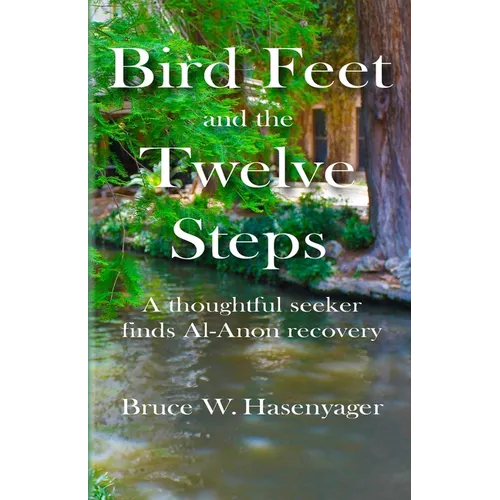 Bird Feet and the Twelve Steps: A thoughtful seeker finds Al-Anon recovery - Paperback