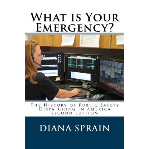 What is Your Emergency?: The History of Public Safety Dispatching in America - Paperback