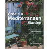 Create a Mediterranean Garden: Planting a Low-Water, Low-Maintenance Paradise - Anywhere - Hardcover