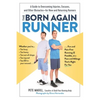 The Born Again Runner: A Guide to Overcoming Excuses, Injuries, and Other Obstacles - For New and Returning Runners - Paperback